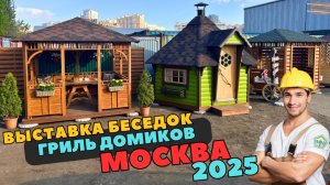 Приглашаем на ВЫСТАВКУ беседок и гриль домиков в Москве 2025 от компании «Садовые беседки»