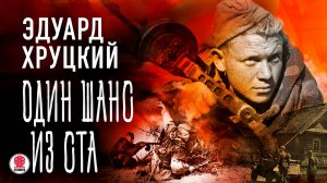 ЭДУАРД ХРУЦКИЙ «ОДИН ШАНС ИЗ СТА». Аудиокнига. Читает Александр Бордуков