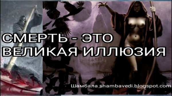 CМЕРТЬ - ЭТО ВЕЛИКАЯ ИЛЛЮЗИЯ _ ВАЛЕРИЯ КОЛЬЦОВА (БЛОГ ШАМБАЛА shambavedi.blogspot.com)