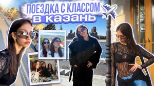 VLOG: Последняя ПОЕЗДКА с КЛАССОМ ❤ в КАЗАНЬ ❤