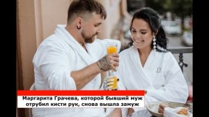 Маргарита Грачева, которой бывший муж отрубил кисти р?