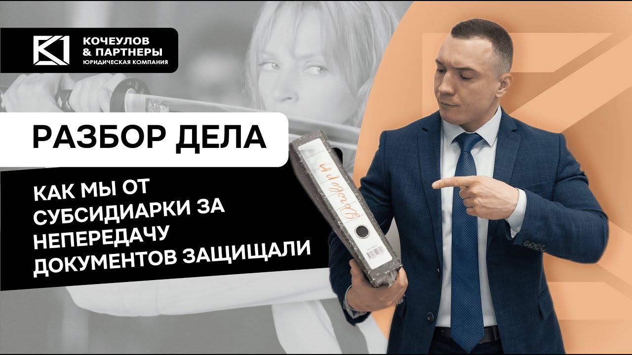Разбор дела. Защита от субсидиарки за непередачу документов