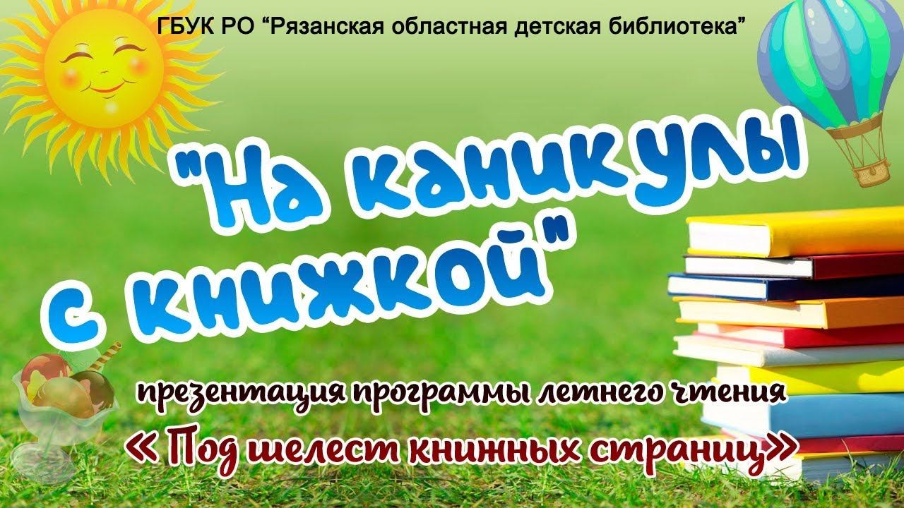 «На каникулы с книжкой»: презентация программы летнего чтения «Под шелест книжных страниц» смотреть онлайн