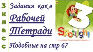 АНГЛИЙСКИЙ 3 КЛАСС. Sptlght (Спотлайт) 3 класс как в Рабочей Тетради  стр 67 класс