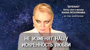 ДОЧЕНЬКА РОДНАЯ  ПОЁТ АВТОР СЛОВ И МУЗЫКИ ЖАННА ПРОХОРИХИНА
