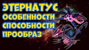 ЭТЕРНАТУС. ОСОБЕННОСТИ, СПОСОБНОСТИ, ПРООБРАЗ