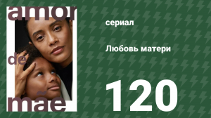 Любовь матери 120 серия (сериал, 2019)