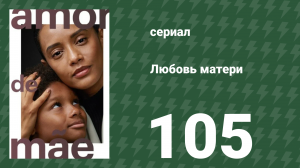 Любовь матери 105 серия (сериал, 2019)