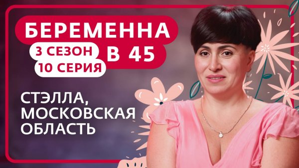 БЕРЕМЕННА В 45 | 3 СЕЗОН, 10 ВЫПУСК | СТЭЛЛА, МОСКОВСКАЯ ОБЛАСТЬ