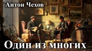 Антон Чехов. "Один из многих".