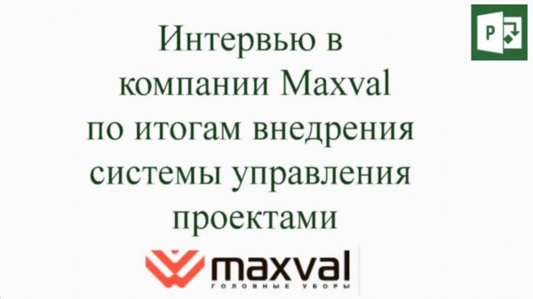Интервью к Компании Maxval по результатам внеднения проектного управления и Microsoft Project