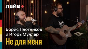 Борис Плотников и Игорь Муллер — Не для меня | СОЮЗ ЛАЙВ