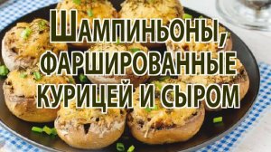 Шампиньоны, фаршированные курицей и сыром (в духовке).