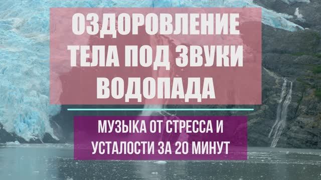 ОЗДОРОВЛЕНИЕ ТЕЛА ПОД ЗВУКИ ВОДОПАДА РЕЛАКС🔥 смотреть онлайн