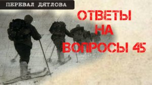 Перевал Дятлова. Ответы на вопросы 45