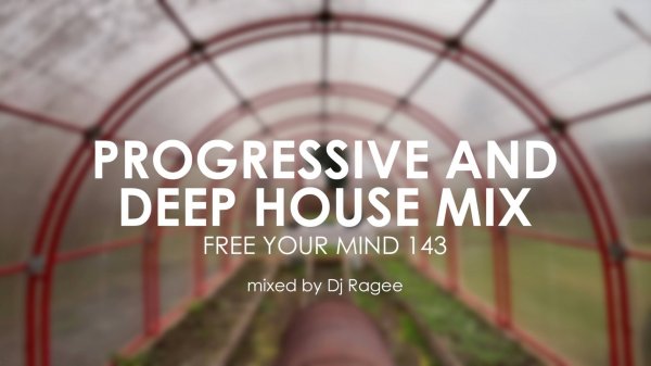 Progressive and Deep House Mix. Free your mind 143 - mixed by Dj Ragee