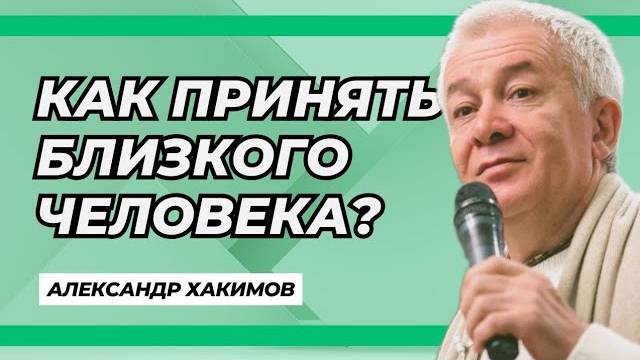 Как принять близкого человека? - Александр Хакимов смотреть онлайн