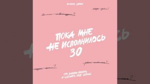 Эллина Дейли – Пока мне не исполнилось 30. Что важно понять и сделать уже сейчас. [Аудиокнига]