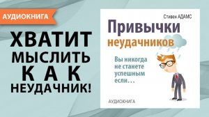 Привычки неудачников. Вы никогда не станете успешным если... Стивен Адамс. [Аудиокнига]