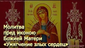 Молитва пред иконою Божией Матери «Умягчение злых сердец»