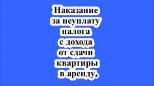 Наказание за неуплату налога с дохода от сдачи квартиры в аренду.