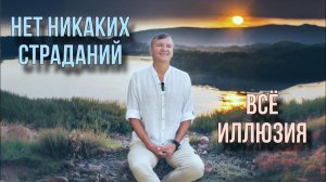 Нет никаких страданий. Всё иллюзия. Сатсанг с пробужденным мастером.