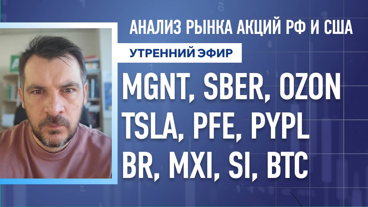 Анализ рынка акций РФ и США/ MGNT, SBER, OZON, TSLA, PFE, PYPL/ BR, MXi, SI, BTC