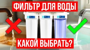 Как выбрать НАДЕЖНЫЙ фильтр для воды за 10 минут!