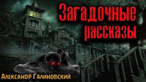 ЗАГАДОЧНЫЕ РАССКАЗЫ | Страшные истории