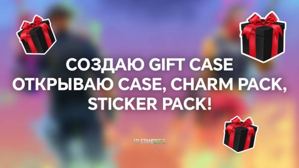СОЗДАЮ GIFT CASE, ОТКРЫВАЮ CASE, CHARM PACK, STICKER PACK! STANDOFF 2 / СТАНДОФФ 2