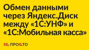 Инструкция по настройке обмена данными через Яндекс.Диск между "1С:УНФ" и "1С:Мобильная касса"