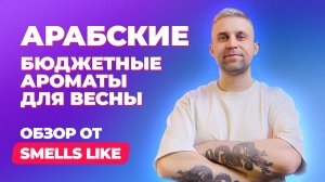 Бюджетные арабские ароматы для весны  | Что выбрать | Обзор от SMELLS LIKE
