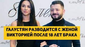 Галустян разводится с женой Викторией после 18 лет брака