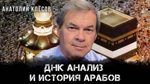 Анатолий Клёсов | ДНК анализ и история арабов
