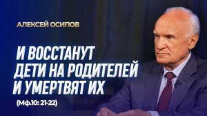 И восстанут дети на родителей, и умертвят их (Мф. 10: 21-22) / А.И. Осипов