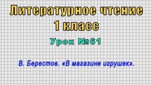 Литературное чтение 1 класс (Урок№61 - В. Берестов. «В магазине игрушек».)