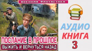 #Аудиокнига. «ПОСЛАНИЕ В ПРОШЛОЕ - 3!  Выжить и вернуться назад». КНИГА 3. #Попаданцы#БоеваяФантасти