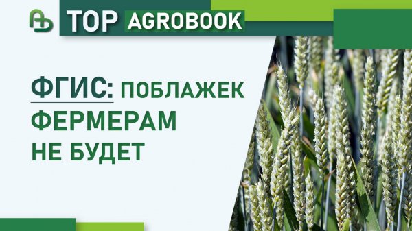 ФГИС: Поблажек фермерам не будет | TOP Agrobook: обзор аграрных новостей