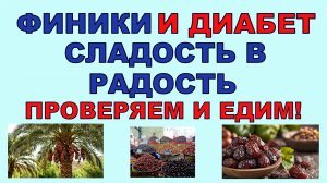 ФИНИКИ И ДИАБЕТ. Сладость в радость. Главное правильно выбрать!