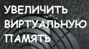Как увеличить виртуальную память?