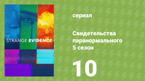 Свидетельства паранормального 5 сезон 10 серия (документальный сериал, 2021)