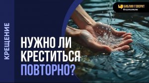 Нужно ли креститься повторно? | «Библия говорит» Алексей Коломийцев