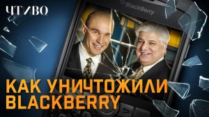 Blackberry: Создать бизнес на миллиард долларов и потерять все / ЧТИВО