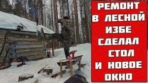 РЕМОНТ ЛЕСНОЙ ИЗБУШКИ, СДЕЛАЛ ОКНО И СТОЛ, ОБШИВАЮ ПОТОЛОК