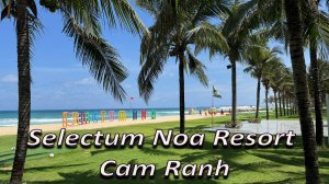 Большой обзор, отель Selectum Noa Resort Cam Ranh. Март 2025