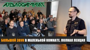 «Большой звук» в маленькой комнате» — лекция, прошедшая на выставке АудиоСаммит 2025 в Москве.