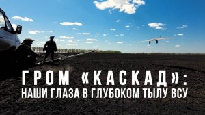 Спецрепортаж WG ГРОМ «Каскад»: наши глаза в глубоком тылу ВСУ