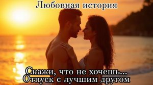 "Скажи, что не хочешь: Отпуск с лучшим другом (Аудиокнига. Эротический роман)"