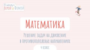 Решение задач на движение в противоположных направлениях. Математика. В школу с Верой и Фомой