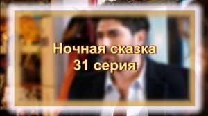 Обзор турецкого сериала Ночная сказка 31 серия